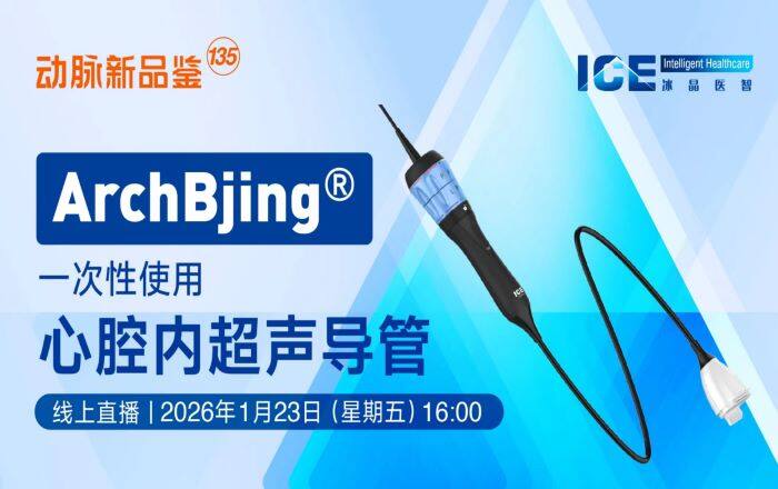 今日直播：ArchBjing®一次性使用心腔内超声导管【冰晶智能 | 动脉新品鉴135期】